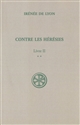Contre les hérésies. Vol. 2-2. Livre II : texte et traduction - Irénée