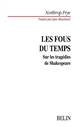 Les fous du temps : sur les tragédies de Shakespeare - Northrop Frye